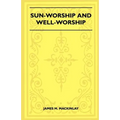 Sun-Worship and Well-Worship (Folklore History Series)