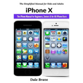 iPhone X: The iPhone Manual for Beginners, Seniors & for All iPhone Users