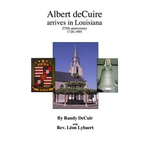Albert deCuir arrives in Louisiana: 275th Anniversary 1720-1995 The DeCuir family of Hainaut and Louisiana