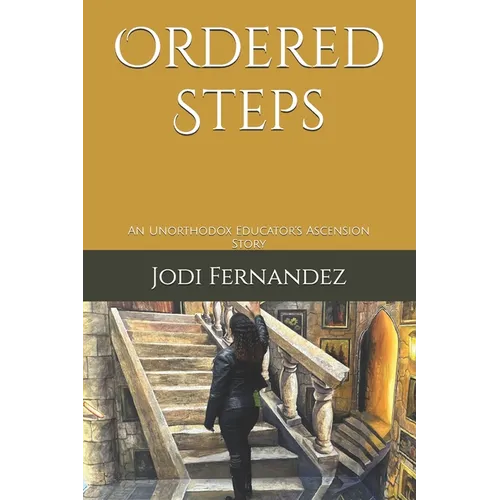 Ordered Steps: An Unorthodox Educator's Ascension Story