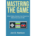Mastering The Game: What Video Games Can Teach Us About Success In Life