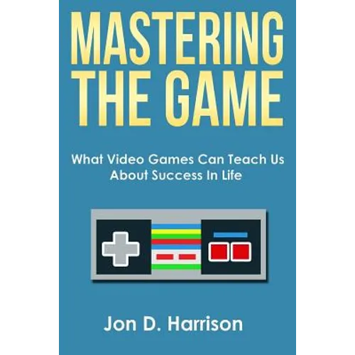 Mastering The Game: What Video Games Can Teach Us About Success In Life