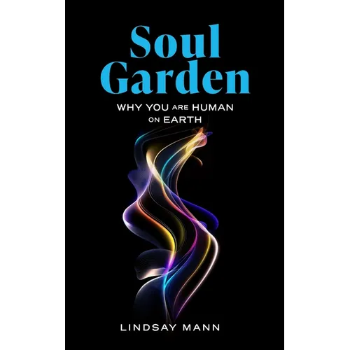 Soul Garden: Why You Are Human on Earth