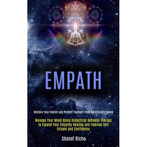 Empath: Manage Your Mood Using Dialectical Behavior Therapy to Expand Your Empathy Healing and Improve Self Esteem and Confidence (Restore Your Health