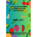 The Galveston Diet Cookbook for Beginners: A detailed guide to the Galveston diet with delicious recipe