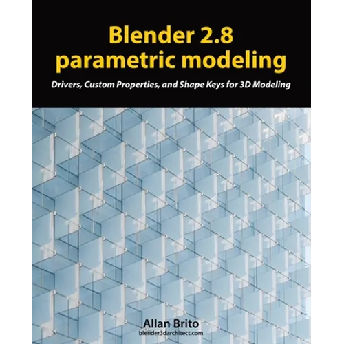 Blender 2.8 parametric modeling: Drivers, Custom Properties, and Shape Keys for 3D modeling