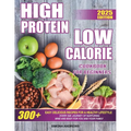 High Protein Low Calories Cookbook for Beginners: 300+ Easy Delicious Recipes for a Healthy Lifestyle, Everyday Journey of Nurturing Mind and Body for