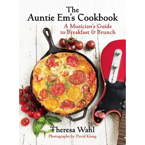 The Auntie Em's Cookbook: A Musician's Guide to Breakfast & Brunch & Dessert!