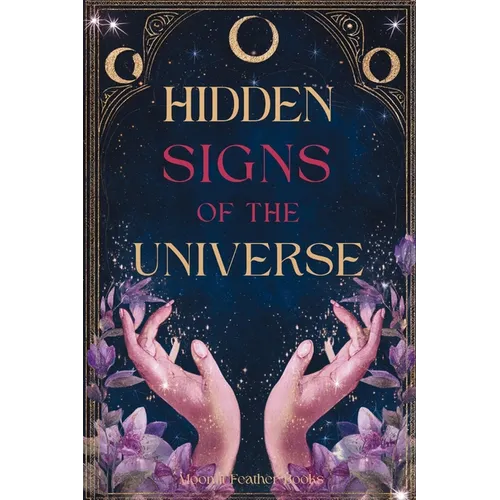 Hidden Signs of the Universe: The Secret Code Behind Coincidences, Repetitions, and Synchronicities