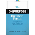 The On-Purpose Business Person: Doing More Of What You Do Best More Profitably