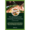 The Quintessential Amazing Cirrhosis Diet Cookbook: Nutrition Diet for Cirrhosis health: Digestive Health, Eating Right Series Cirrhosis Diet-Plan - W