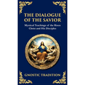 The Dialogue of the Savior: Mystical Conversations on Divine Truth and Enlightenment (Deluxe Hardbound Edition)