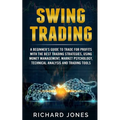 Swing Trading: A Beginner's Guide To Trade For Profits With The Best Trading Strategies, Using Money Management, Market Psychology, T