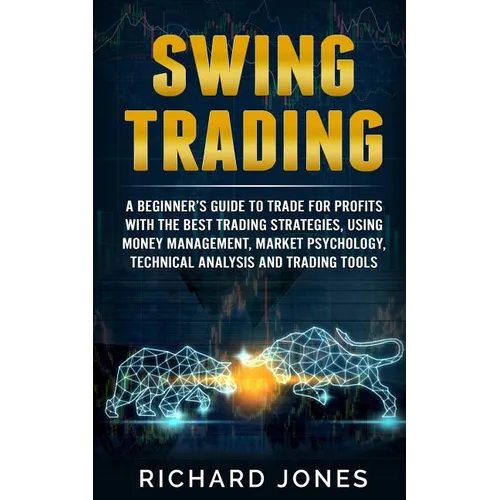 Swing Trading: A Beginner's Guide To Trade For Profits With The Best Trading Strategies, Using Money Management, Market Psychology, T