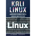 Kali Linux: Comprehensive Beginners Guide to Learn Kali Linux Step by Step