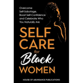 Self Care for Black Women: Over Self-Sabotage, Boost Confidence and Celebrate Who You Naturally Are