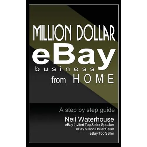 Million Dollar Ebay Business From Home - A Step By Step Guide: Million Dollar Ebay Business From Home - A Step By Step Guide