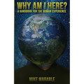 Why Am I Here: A Handbook For The Human Experience