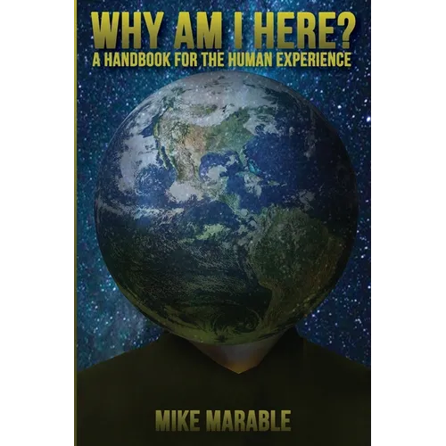 Why Am I Here: A Handbook For The Human Experience