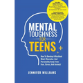 Mental Toughness For Teens: Harness The Power Of Your Mindset and Step Into A More Mentally Tough, Confident Version Of Yourself!