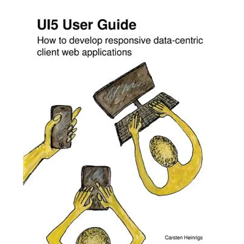 UI5 User Guide: How to develop responsive data-centric client web applications