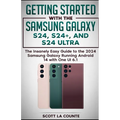 Getting Started with the Samsung Galaxy S24, S24+, and S24 Ultra: The Insanely Easy Guide to the 2024 Samsung Galaxy Running Android 14 and One UI 6.1