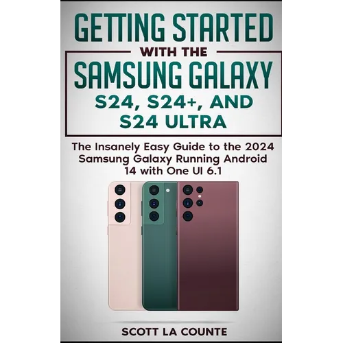 Getting Started with the Samsung Galaxy S24, S24+, and S24 Ultra: The Insanely Easy Guide to the 2024 Samsung Galaxy Running Android 14 and One UI 6.1
