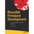 Reusable Firmware Development: A Practical Approach to Apis, Hals and Drivers
