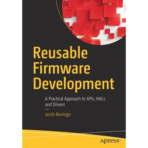 Reusable Firmware Development: A Practical Approach to Apis, Hals and Drivers