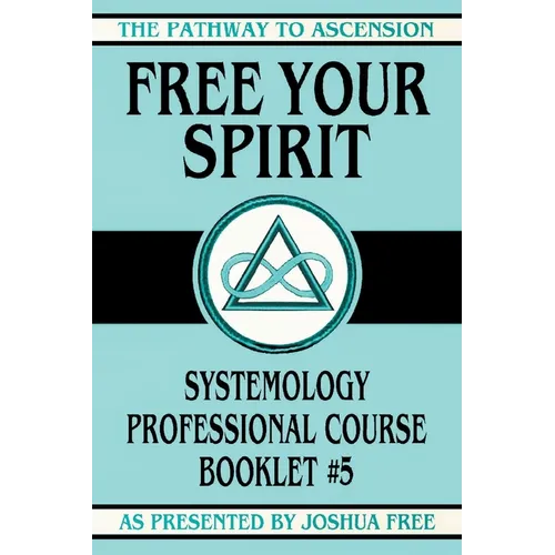 Free Your Spirit: Systemology Professional Course Booklet #5