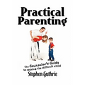 Practical Parenting A counselor's Guide to Raising the Difficult Child: A counselor's Guide to Raising the Difficult Child