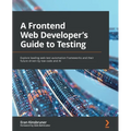 A Frontend Web Developer's Guide to Testing: Explore leading web test automation frameworks and their future driven by low-code and AI