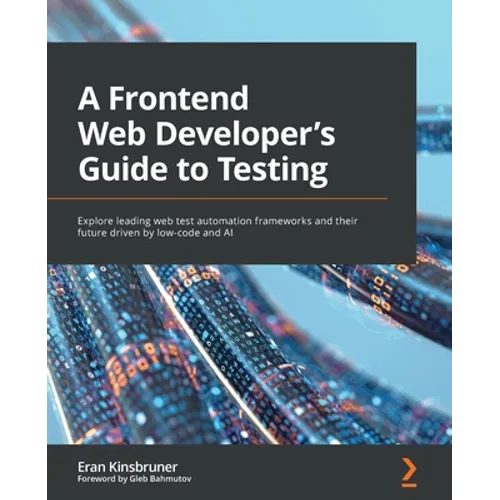 A Frontend Web Developer's Guide to Testing: Explore leading web test automation frameworks and their future driven by low-code and AI