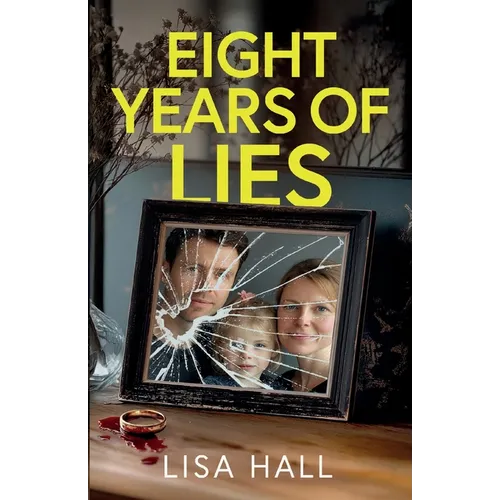 Eight Years of Lies: A totally addictive psychological thriller with a shocking final twist