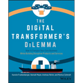 The Digital Transformer's Dilemma: How to Energize Your Core Business While Building Disruptive Products and Services