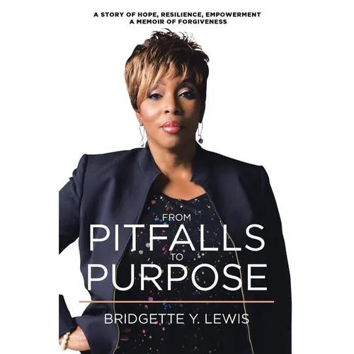 From Pitfalls To Purpose: A Story of Hope, Resilience, Empowerment A Memoir of Forgiveness