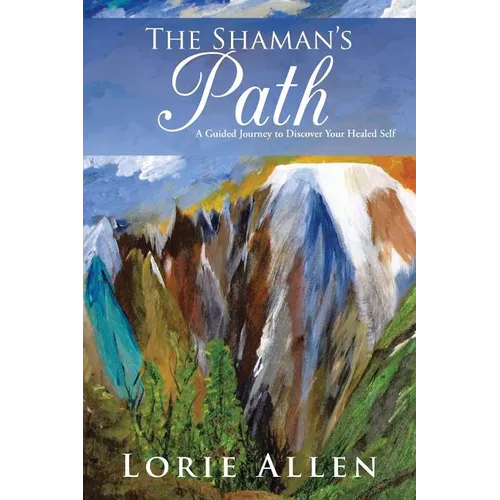 The Shaman's Path: A Guided Journey to Discover Your Healed Self