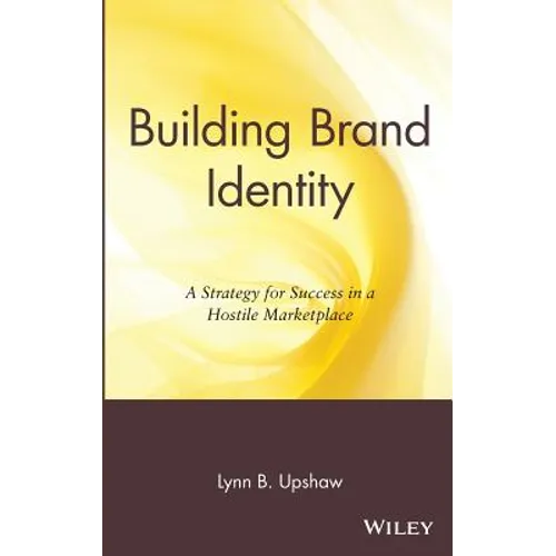 Building Brand Identity: A Strategy for Success in a Hostile Marketplace