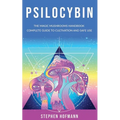 Psilocybin: The Magic Mushrooms Handbook: Complete Guide to Cultivation and Safe Use of Psychedelic Mushrooms (Benefits and Side Effects)