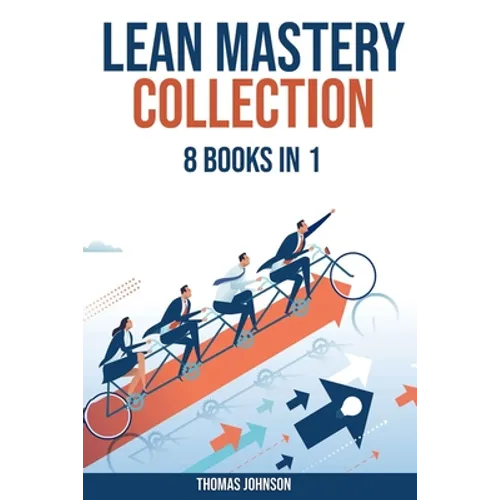 Lean Methodology Mastery Collection: 8 Books in 1: Lean Six Sigma, Startup, Enterprise, Analytics, Agile Project Management, Kanban, Scrum and Kaizen