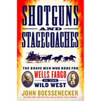 Shotguns and Stagecoaches: The Brave Men Who Rode for Wells Fargo in the Wild West
