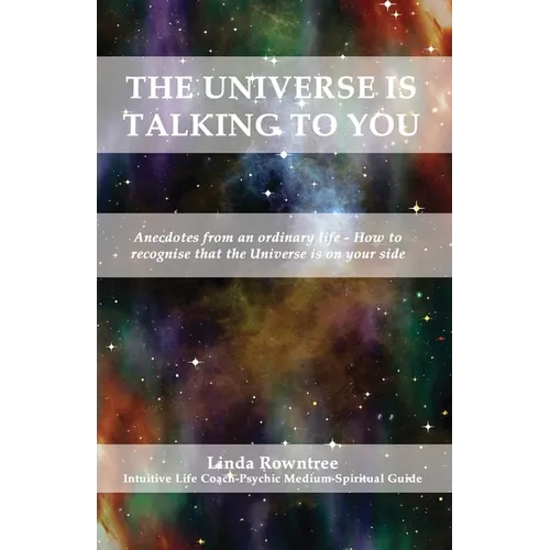 The Universe is Talking to You: Anecdotes from an ordinary life - How to recognise that the Universe is on your side