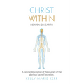 Christ Within - Heaven on Earth: A Concise Description of The Journey of The Glorious Sacred Secretion