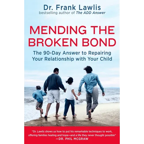 Mending the Broken Bond: The 90-Day Answer to Repairing Your Relationship with Your Child