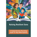 Raising Resilient Sons: A Comprehensive Parenting Guide For Boys With Dyslexia