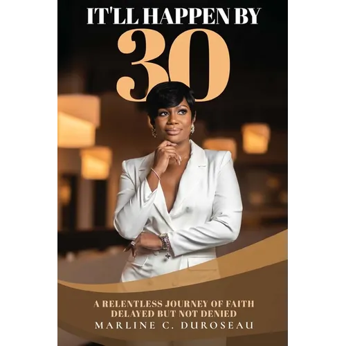 It'll Happen By 30 A Relentless Journey of Faith Delayed But Not Denied