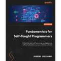 Fundamentals for Self-Taught Programmers: Embark on your software engineering journey without exhaustive courses and bulky tutorials