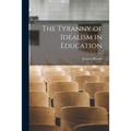 The Tyranny of Idealism in Education