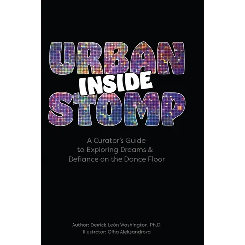 Inside Urban Stomp: A Curator's Guide to Dreams & Defiance on the Dance Floor: A Curator's Guide to Dreams & Defiance on the Dance Floor: A Curator's