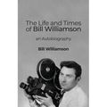 The Life and Times of Bill Williamson: an Autobiography